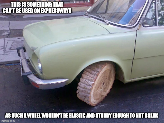 Vintage Car With Wooden Wheel | THIS IS SOMETHING THAT CAN'T BE USED ON EXPRESSWAYS; AS SUCH A WHEEL WOULDN'T BE ELASTIC AND STURDY ENOUGH TO NOT BREAK | image tagged in wheel,cars,memes | made w/ Imgflip meme maker