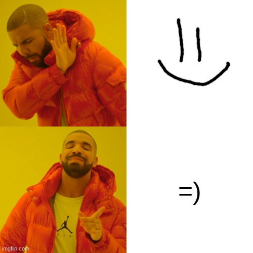 Drake Hotline Bling Meme | =) | image tagged in memes,drake hotline bling | made w/ Imgflip meme maker