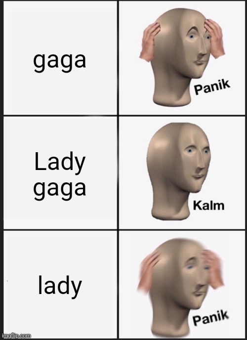 Panik Kalm Panik | gaga; Lady gaga; lady | image tagged in memes,panik kalm panik | made w/ Imgflip meme maker