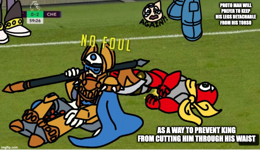 King as Soccer Referee | PROTO MAN WILL PREFER TO KEEP HIS LEGS DETACHABLE FROM HIS TORSO; AS A WAY TO PREVENT KING FROM CUTTING HIM THROUGH HIS WAIST | image tagged in protoman,king,memes,megaman | made w/ Imgflip meme maker