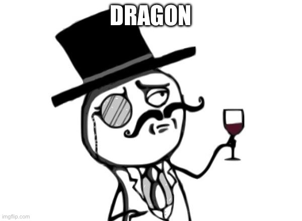 Like a Sir | DRAGON | image tagged in like a sir | made w/ Imgflip meme maker