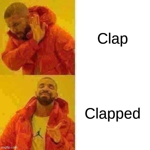 Idk | Clap; Clapped | image tagged in memes,drake hotline bling | made w/ Imgflip meme maker