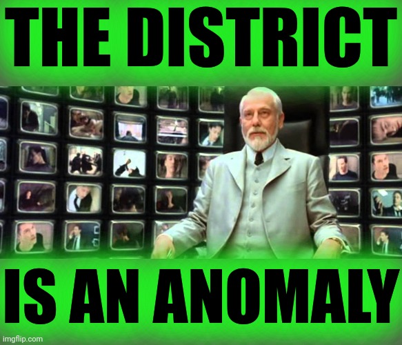 Matrix architect | THE DISTRICT IS AN ANOMALY | image tagged in matrix architect | made w/ Imgflip meme maker