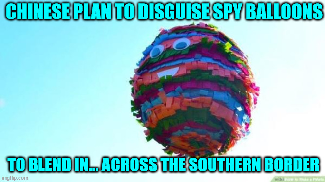 Be on the lookout for disguised spy balloons next... | CHINESE PLAN TO DISGUISE SPY BALLOONS; TO BLEND IN... ACROSS THE SOUTHERN BORDER | image tagged in chinese,spy,balloons | made w/ Imgflip meme maker