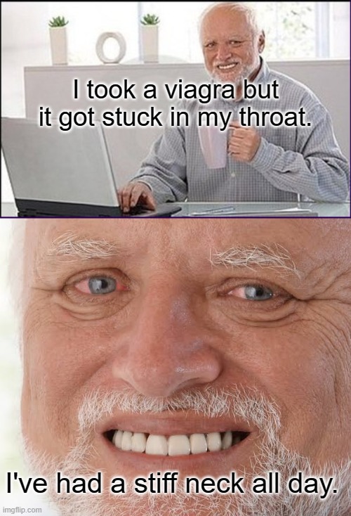 I took a viagra but it got stuck in my throat. I've had a stiff neck all day. | image tagged in old guy computer,happy sad guy | made w/ Imgflip meme maker