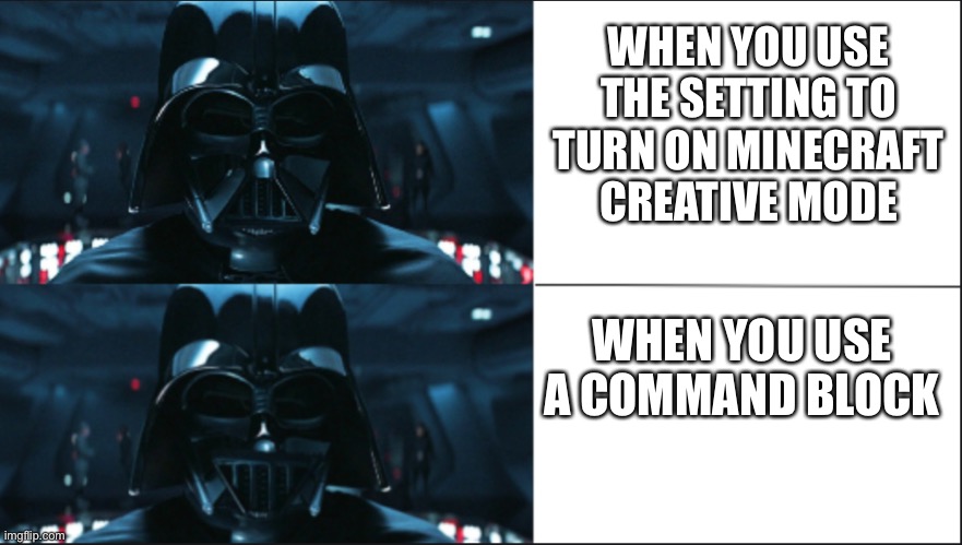 This is always true | WHEN YOU USE THE SETTING TO TURN ON MINECRAFT CREATIVE MODE; WHEN YOU USE A COMMAND BLOCK | image tagged in star wars,darth vader | made w/ Imgflip meme maker