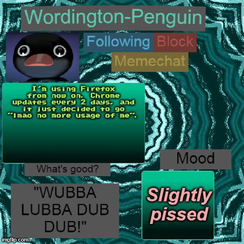 j | I'm using Firefox from now on. Chrome updates every 2 days, and it just decided to go "lmao no more usage of me". Slightly pissed | image tagged in wordington-penguin announcement | made w/ Imgflip meme maker