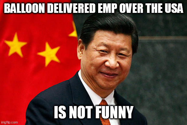 Xi Jinping | BALLOON DELIVERED EMP OVER THE USA; IS NOT FUNNY | image tagged in xi jinping | made w/ Imgflip meme maker