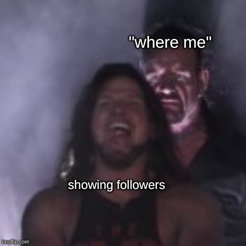 "where me" showing followers | made w/ Imgflip meme maker