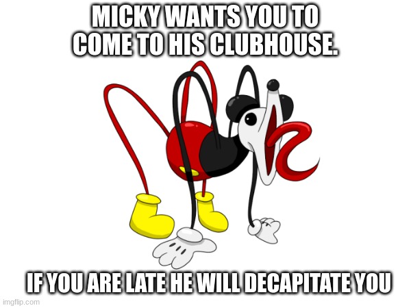 cursed mickey mouse | MICKY WANTS YOU TO COME TO HIS CLUBHOUSE. IF YOU ARE LATE HE WILL DECAPITATE YOU | image tagged in mickey mouse,cursed,cringe,sus,why are you reading the tags | made w/ Imgflip meme maker