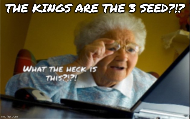 how bruh | THE KINGS ARE THE 3 SEED?!? | image tagged in grandma discovers your secrets | made w/ Imgflip meme maker