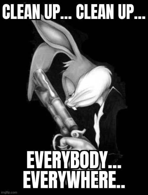 clean up .. clean up ... everybody do your share ... epicly bursts into tears | made w/ Imgflip meme maker