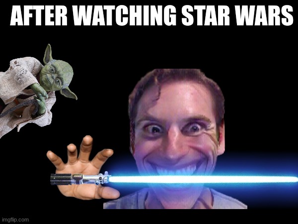 star wars | AFTER WATCHING STAR WARS | image tagged in star wars | made w/ Imgflip meme maker