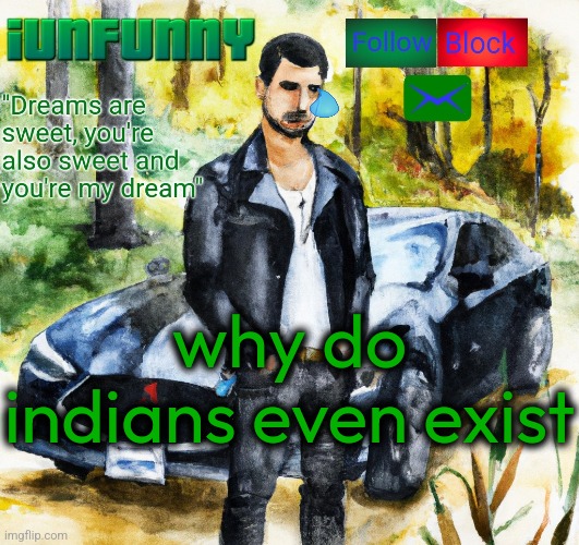 i'm serious | why do indians even exist | image tagged in iunfunny co | made w/ Imgflip meme maker