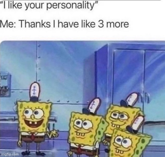 me with my multiple personalities: | image tagged in bruh,lol,why are you reading this | made w/ Imgflip meme maker