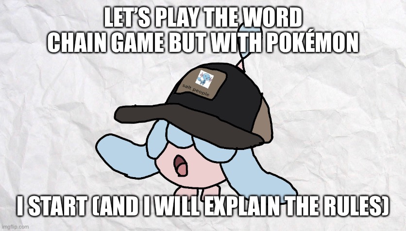 less play | LET’S PLAY THE WORD CHAIN GAME BUT WITH POKÉMON; I START (AND I WILL EXPLAIN THE RULES) | made w/ Imgflip meme maker