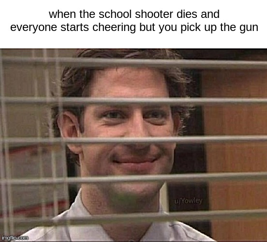 this place bouta blow | when the school shooter dies and everyone starts cheering but you pick up the gun | image tagged in devious jim,school shooting | made w/ Imgflip meme maker