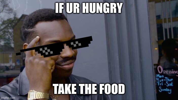 Roll Safe Think About It Meme | IF UR HUNGRY TAKE THE FOOD | image tagged in memes,roll safe think about it | made w/ Imgflip meme maker