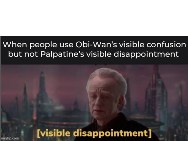 Gonna make a new template from this meme, lol. | image tagged in star wars,visible dissapointment | made w/ Imgflip meme maker