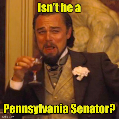 Laughing Leo Meme | Isn’t he a Pennsylvania Senator? | image tagged in memes,laughing leo | made w/ Imgflip meme maker