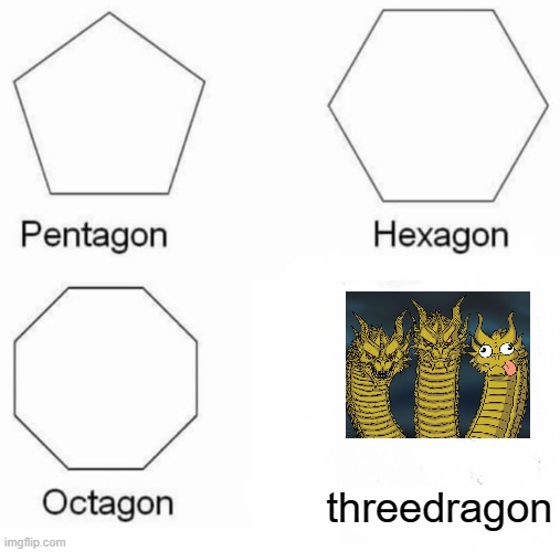 Pentagon Hexagon Octagon Meme | threedragon | image tagged in memes,pentagon hexagon octagon,funny,dragon,wait what,ohio | made w/ Imgflip meme maker