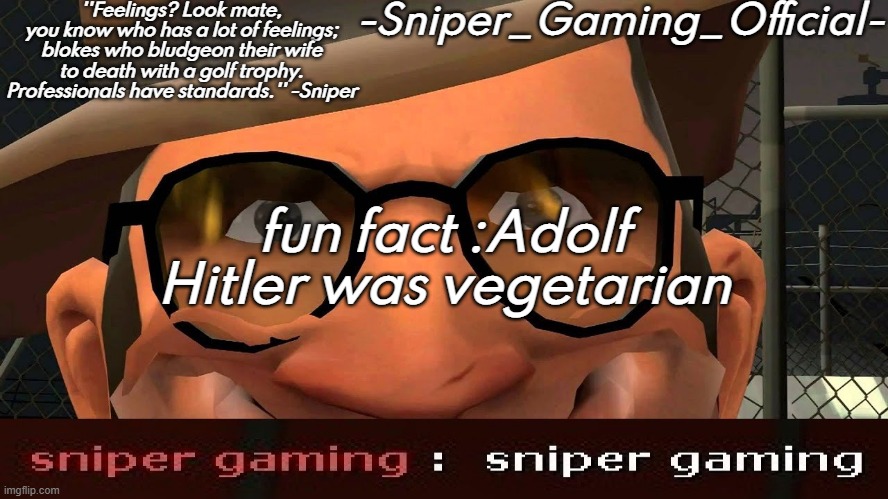 sniper gaming temp | fun fact :Adolf Hitler was vegetarian | image tagged in sniper gaming temp | made w/ Imgflip meme maker