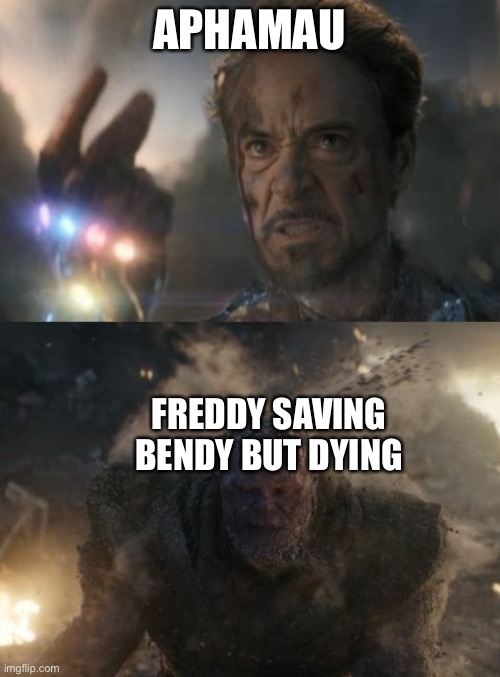 Iron man snaps fingers | APHAMAU FREDDY SAVING BENDY BUT DYING | image tagged in iron man snaps fingers | made w/ Imgflip meme maker