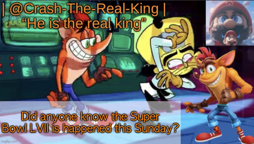 @Crash-The-Real-King’s announcement template | Did anyone know the Super Bowl LVII is happened this Sunday? | image tagged in crash-the-real-king s announcement template | made w/ Imgflip meme maker