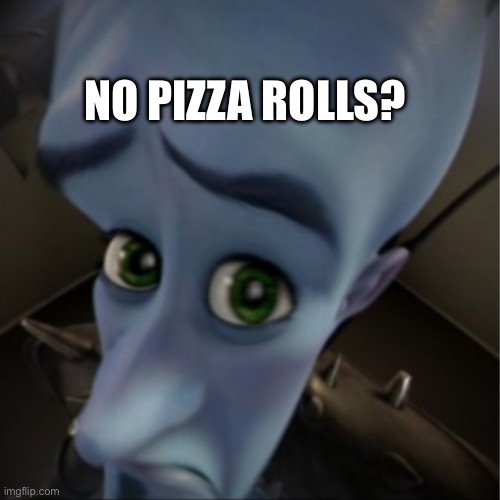 Megamind peeking | NO PIZZA ROLLS? | image tagged in megamind peeking | made w/ Imgflip meme maker