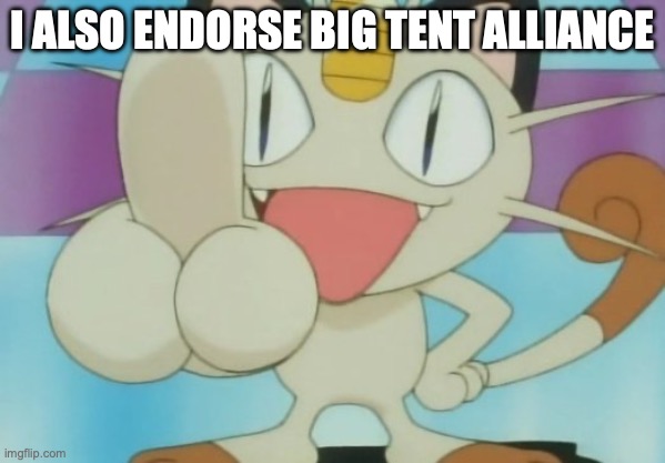 Meowth has officially endorsed Big Tent Alliance as I have sacrificed 3 tents and 144,000 tunas to him | I ALSO ENDORSE BIG TENT ALLIANCE | image tagged in meowth dickhand,big tent alliance,bta,big,tent,alliance | made w/ Imgflip meme maker