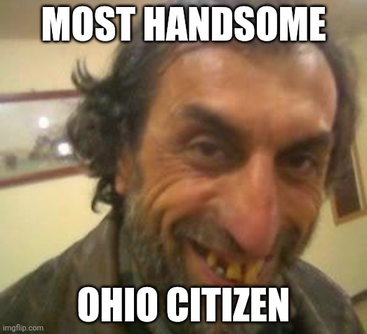 Ugly Guy | MOST HANDSOME; OHIO CITIZEN | image tagged in ugly guy | made w/ Imgflip meme maker