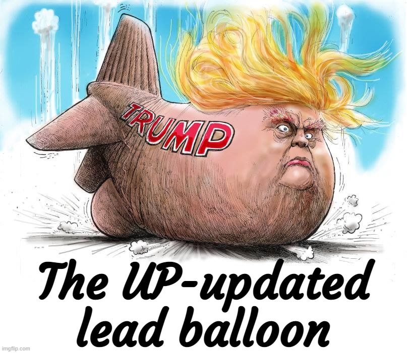 LOL... | The UP-updated
lead balloon | image tagged in trump,hot air balloon,chy-nah | made w/ Imgflip meme maker