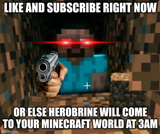 YouTubers Be Like Part 3 | LIKE AND SUBSCRIBE RIGHT NOW; OR ELSE HEROBRINE WILL COME TO YOUR MINECRAFT WORLD AT 3AM | image tagged in herobrine | made w/ Imgflip meme maker