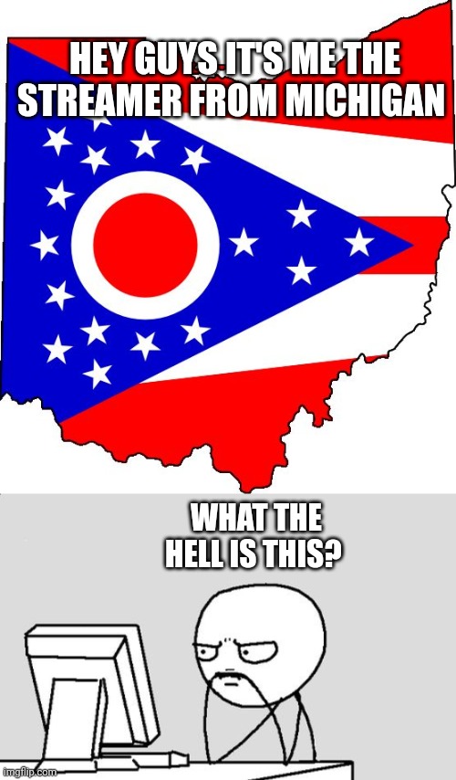 HEY GUYS IT'S ME THE STREAMER FROM MICHIGAN; WHAT THE HELL IS THIS? | image tagged in ohio,stickman | made w/ Imgflip meme maker