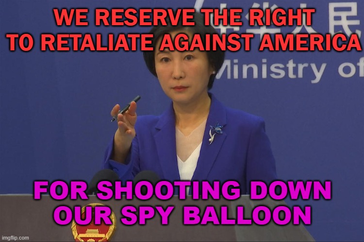 we reserve the right to retaliate against America for shooting down our spy balloon | WE RESERVE THE RIGHT TO RETALIATE AGAINST AMERICA; FOR SHOOTING DOWN
OUR SPY BALLOON | image tagged in chinese balloon above the u s | made w/ Imgflip meme maker