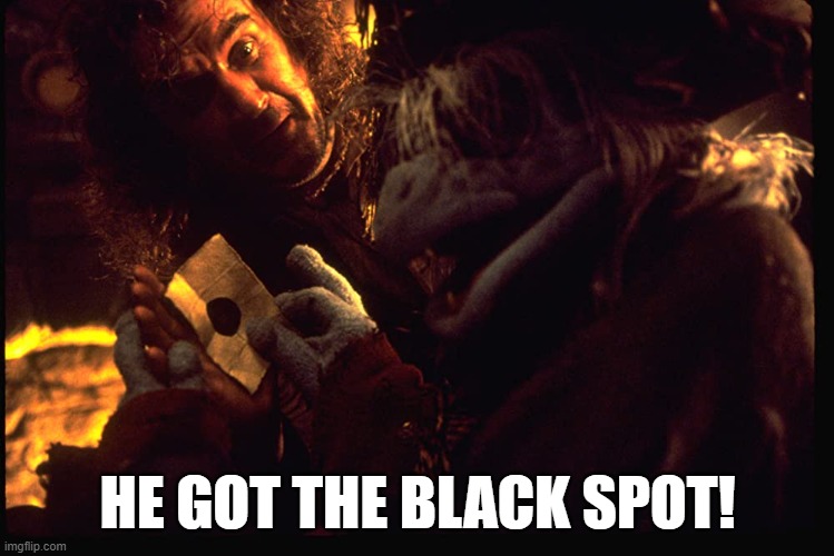 black spot | HE GOT THE BLACK SPOT! | image tagged in funny memes | made w/ Imgflip meme maker