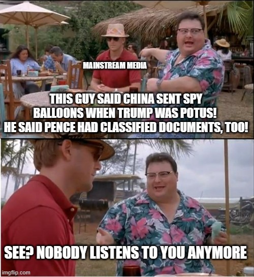 The Winter of Legacy News Media | MAINSTREAM MEDIA; THIS GUY SAID CHINA SENT SPY BALLOONS WHEN TRUMP WAS POTUS! 
HE SAID PENCE HAD CLASSIFIED DOCUMENTS, TOO! SEE? NOBODY LISTENS TO YOU ANYMORE | image tagged in memes,see nobody cares | made w/ Imgflip meme maker
