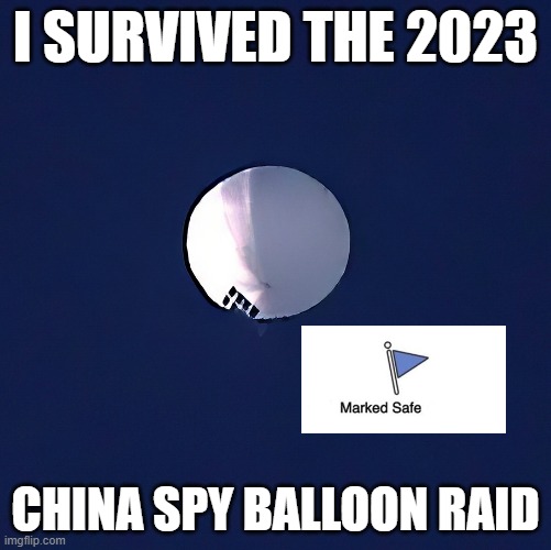 I survived the 2023 china balloon raid | I SURVIVED THE 2023; CHINA SPY BALLOON RAID | image tagged in china,balloon | made w/ Imgflip meme maker
