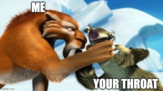 Diego choking Sid | ME YOUR THROAT | image tagged in diego choking sid | made w/ Imgflip meme maker