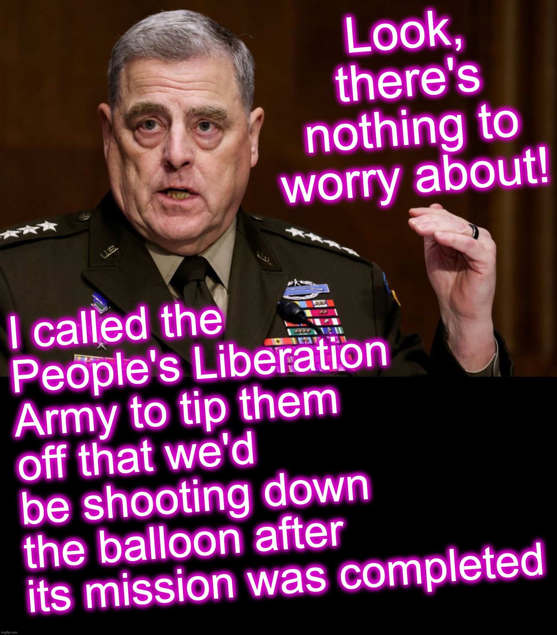 [warning: umm, satire] | Look, there's nothing to worry about! I called the People's Liberation Army to tip them off that we'd be shooting down the balloon after its mission was completed | image tagged in general mark milley,black box | made w/ Imgflip meme maker