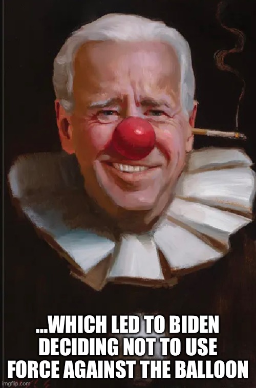 Biden clown balloon | …WHICH LED TO BIDEN DECIDING NOT TO USE FORCE AGAINST THE BALLOON | made w/ Imgflip meme maker