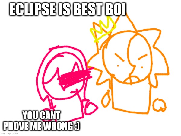 and DONT even say lunar or sun, ECLIPSE IS THE BESTTT | ECLIPSE IS BEST BOI; YOU CANT PROVE ME WRONG :) | image tagged in sun and moon show,eclipse,is,best,boi | made w/ Imgflip meme maker