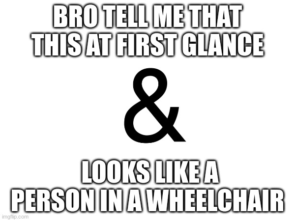 It does kinda | BRO TELL ME THAT THIS AT FIRST GLANCE; LOOKS LIKE A PERSON IN A WHEELCHAIR | image tagged in fun | made w/ Imgflip meme maker