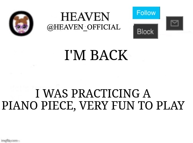 I yawn | I'M BACK; I WAS PRACTICING A PIANO PIECE, VERY FUN TO PLAY | image tagged in heaven s template | made w/ Imgflip meme maker