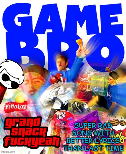 GAMEBRO Template | SUPER RAD SONG WITH BETTER LYRICS THAN LAST TIME | image tagged in gamebro template | made w/ Imgflip meme maker