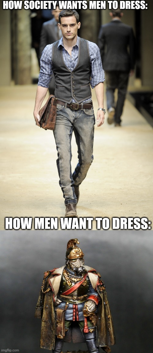 HOW SOCIETY WANTS MEN TO DRESS:; HOW MEN WANT TO DRESS: | image tagged in krieger drip | made w/ Imgflip meme maker