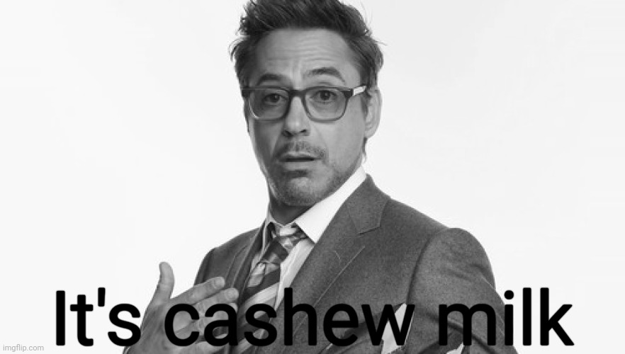 Stuff | It's cashew milk | image tagged in stuff | made w/ Imgflip meme maker