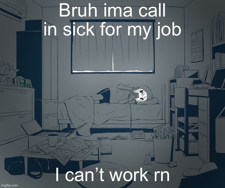 Avogado6 depression | Bruh ima call in sick for my job; I can’t work rn | image tagged in avogado6 depression | made w/ Imgflip meme maker