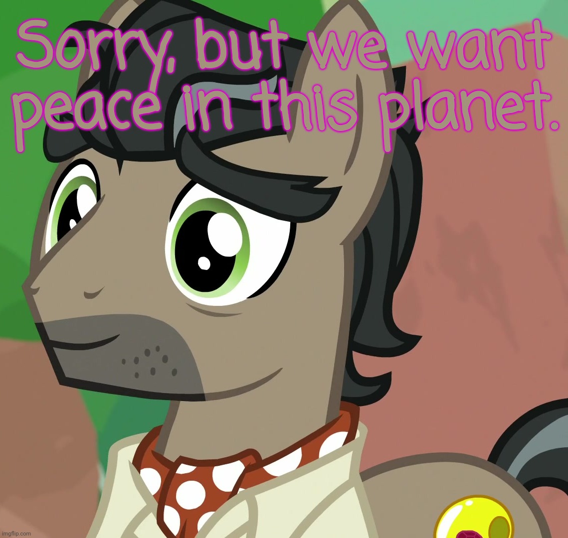 Happy Caballeron (MLP) | Sorry, but we want peace in this planet. | image tagged in happy caballeron mlp | made w/ Imgflip meme maker