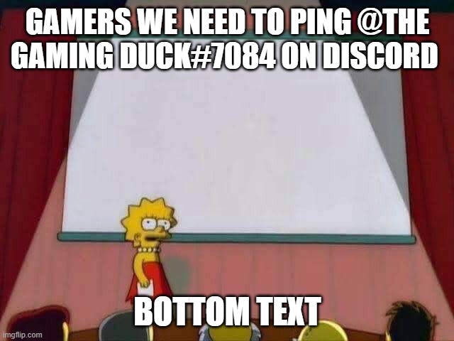 Lisa Simpson Speech | GAMERS WE NEED TO PING @THE GAMING DUCK#7084 ON DISCORD; BOTTOM TEXT | image tagged in lisa simpson speech,meme,discord,psa | made w/ Imgflip meme maker
